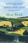 Mrs Griffin Sends Her Love: and other writings - Miss Read