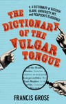 The Dictionary of the Vulgar Tongue: A Dictionary of Buckish Slang, University Wit, and Pickpocket Eloquence - Francis Grose