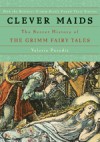 Clever Maids: The Secret History of the Grimm Fairy Tales - Valerie Paradiz, Paradiz Valerie