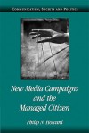 New Media Campaigns and the Managed Citizen - Philip N. Howard