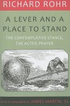 A Lever and a Place to Stand: The Contemplative Stance, the Active Prayer - Richard Rohr, James J. Martin