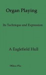 Organ Playing. Its Technique and Expression - A. Eaglefield Hull