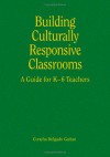 Building Culturally Responsive Classrooms: A Guide for K-6 Teachers - Concha Delgado-Gaitan