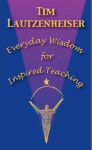 Everyday Wisdom for Inspired Teaching - Tim Lautzenheiser