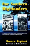 Our Southern Highlanders: A Narrative of Adventure in the Southern Appalachians and a Study of Life Among the Mountaineers - Horace Kephart, Ralph Roberts