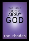 The Little Book About God - Ron Rhodes