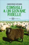 Consigli a un giovane ribelle - Christopher Hitchens, Mario Marchetti