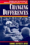 Changing Differences: Women and the Shaping of American Foreign Policy, 1917-94 - Rhodri Jeffreys-Jones