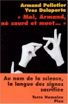 Moi, Armand, Ne Sourd Et Muet: Au Nom De La Science, La Langue Des Signes Sacrifiee - Armand Pelletier, Alain Robbe-Grillet