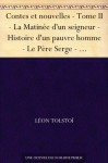 Contes et nouvelles - Tome II - La Matinée d'un seigneur - Histoire d'un pauvre homme - Le Père Serge - L'Évasion - Pourquoi l'on tient à la vie - Trois ... - Le Rêve - Notes d'un fou - Leo Tolstoy