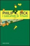 I giocatori di Titano - Philip K. Dick, Anna Martini