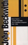 John Beckwith: Music Papers: Articles and Talks By a Canadian Composer 1964-1994 - John Beckwith