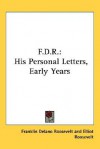 F.D.R.: His Personal Letters, Early Years - Franklin D. Roosevelt, Elliott Roosevelt