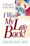 I Want My Life Back!: Life Management for Busy Women - Lorraine Bosse-Smith