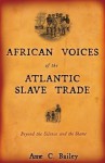 African Voices of the Atlantic Slave Trade: Beyond the Silence and the Shame - Anne C. Bailey