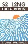 So Long: Stories, 1987-1992 - Lucia Berlin