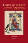 Eclipse of Empire?: Perceptions of the Western Empire and Its Rulers in Late-Medieval France - Chris Jones