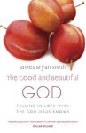 Good and Beautiful God: Falling in Love with the God Jesus Knows - James Bryan Smith