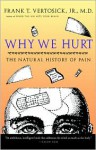 Why We Hurt: The Natural History of Pain - Frank T. Vertosick Jr.