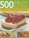 500 Fruit Recipes: A Delicious Collection of Fruity Soups, Salads, Cookies, Cakes, Pastries, Pies, Tarts, Puddings, Preserves and Drinks, Shown in 500 Fabulous Photographs - Felicity Forster