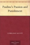 Pauline's Passion and Punishment - Louisa May Alcott