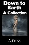 Down to Earth: A Collection - A. Cross