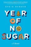 Year of No Sugar: A Memoir - Eve Schaub