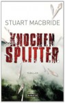 Knochensplitter: Thriller - Stuart MacBride