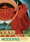 Native Moderns: American Indian Painting, 1940-1960 - Bill Anthes