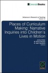 Places of Curriculum Making: Narrative Inquiries Into Children's Lives in Motion - D. Jean Clandinin, Janice Huber, M. Shaun Murphy