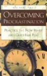 Overcoming Procrastination: Practice the Now Habit and Guilt-Free Play - Neil A. Fiore