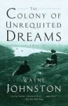 The Colony of Unrequited Dreams - Wayne Johnston