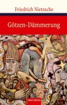 Götzendämmerung oder Wie man mit dem Hammer philosophiert - Friedrich Nietzsche