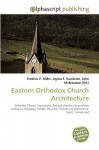 Eastern Orthodox Church Architecture - Agnes F. Vandome, John McBrewster, Sam B Miller II