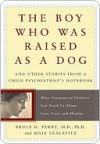 The Boy Who Was Raised as a Dog - Bruce D. Perry, Maia Szalavitz