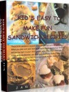 Kid's Easy To Make Fun Sandwich Recipes - Janice Dole