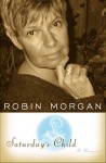 Saturday's Child: A Memoir - Robin Morgan