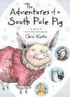 The Adventures of a South Pole Pig: A Novel of Snow and Courage - Chris Kurtz