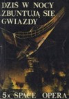 Dziś w nocy zbuntują się gwiazdy - Walter M. Miller Jr., Alfred Coppel, Gardner F. Fox, Fred Saberhagen, Zbigniew A. Królicki, Michał Wroczyński, Agnieszka Sylwanowicz