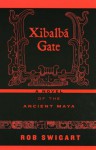 Xibalba Gate: A Novel of the Ancient Maya - Rob Swigart