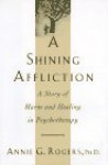 A Shining Affliction: A Story of Harm and Healing in Psychotherapy - Annie G. Rogers