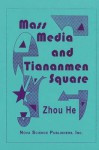 Mass Media And Tiananmen Square - Zhou He, Zhou He (San Jose State Univ.)