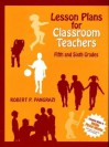 Lesson Plans for Classroom Teachers: Fifth and Sixth Grades - Robert P. Pangrazi
