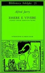 Essere e vivere: Guignol - L’Atto araldico - Ubu Re - Scritti sul teatro - Alfred Jarry, Claudio Rugafiori, H.J. Maxwell