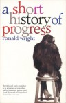 A Short History of Progress - Ronald Wright