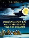 Christmas Every Day and Other Stories (Illustrated) - William Dean Howells