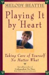 Playing It by Heart: Taking Care of Yourself No Matter What - Melody Beattie