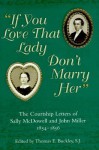 If You Love That Lady Don't Marry Her: The Courtship Letters of Sally Mcdowell and John Miller, 1854-1856 - Thomas E. Buckley, John Miller