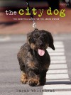 The City Dog: The Essential Guide For The Urban Owner - Sarah Whitehead