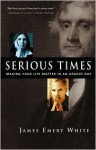 Serious Times: Making Your Life Matter in an Urgent Day - James Emery White